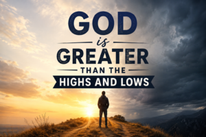god is greater than the highs and lows